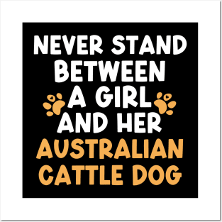Never Stand Between A Girl And Her Australian Cattle Dog Posters and Art